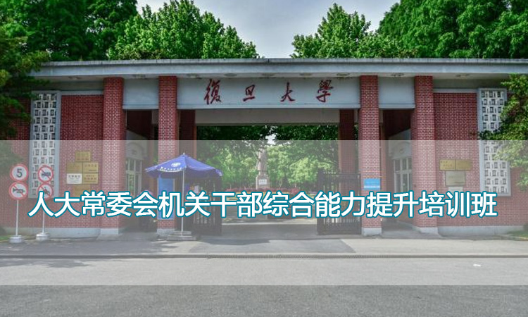 复旦大学-人大常委会机关干部综合能力提升培训班