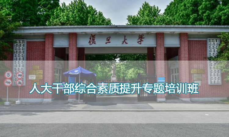 复旦大学-人大干部综合素质提升专题培训班