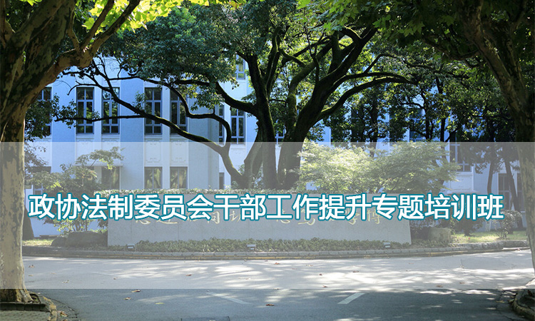 复旦大学-政协法制委员会干部工作提升专题培训班